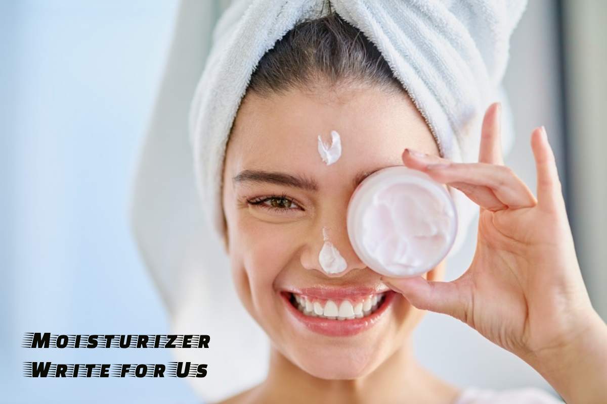 Moisturizer Write for Us – Contribute on The Universal Charm